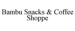 BAMBU SNACKS & COFFEE SHOPPE trademark