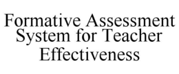 FORMATIVE ASSESSMENT SYSTEM FOR TEACHER EFFECTIVENESS trademark