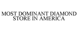 MOST DOMINANT DIAMOND STORE IN AMERICA trademark