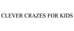 CLEVER CRAZES FOR KIDS trademark