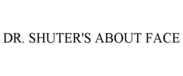 DR. SHUTER'S ABOUT FACE trademark
