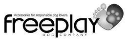 ACCESSORIES FOR RESPONSIBLE DOG LOVERS. FREEPLAY DOG COMPANY trademark