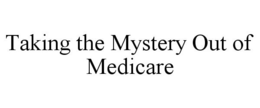 TAKING THE MYSTERY OUT OF MEDICARE trademark
