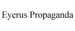 EYERUS PROPAGANDA trademark