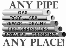 ANY PIPE ANY PLACE! GAS POOL - SPA SEWER - DRAINS FIRE SPRINKLERS POTABLE - DRINKING trademark