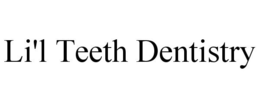 LI'L TEETH DENTISTRY trademark