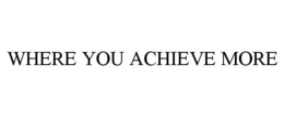WHERE YOU ACHIEVE MORE trademark