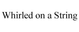 WHIRLED ON A STRING trademark