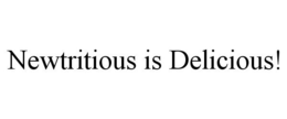 NEWTRITIOUS IS DELICIOUS! trademark