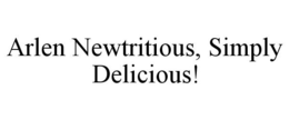 ARLEN NEWTRITIOUS, SIMPLY DELICIOUS! trademark