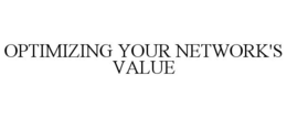 OPTIMIZING YOUR NETWORK'S VALUE trademark