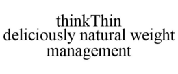 THINKTHIN DELICIOUSLY NATURAL WEIGHT MANAGEMENT trademark