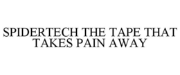SPIDERTECH THE TAPE THAT TAKES PAIN AWAY trademark