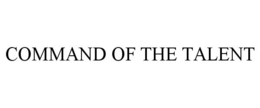 COMMAND OF THE TALENT trademark