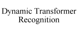DYNAMIC TRANSFORMER RECOGNITION trademark