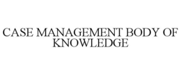 CASE MANAGEMENT BODY OF KNOWLEDGE trademark