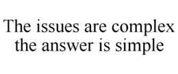 THE ISSUES ARE COMPLEX THE ANSWER IS SIMPLE trademark