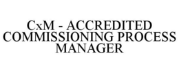 ACCREDITED COMMISSIONING PROCESS MANAGER (CXM) trademark