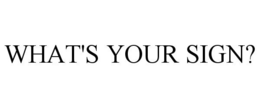 WHAT'S YOUR SIGN? trademark