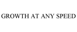 GROWTH AT ANY SPEED trademark