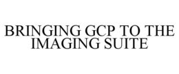 BRINGING GCP TO THE IMAGING SUITE trademark