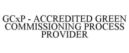 GCXP - ACCREDITED GREEN COMMISSIONING PROCESS PROVIDER trademark