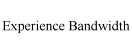 EXPERIENCE BANDWIDTH trademark