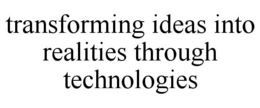 TRANSFORMING IDEAS INTO REALITIES THROUGH TECHNOLOGIES trademark