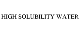 HIGH SOLUBILITY WATER trademark