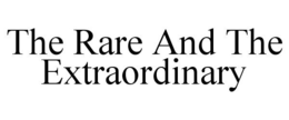 THE RARE AND THE EXTRAORDINARY trademark
