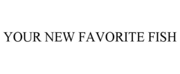 YOUR NEW FAVORITE FISH trademark