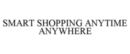 SMART SHOPPING ANYTIME ANYWHERE trademark