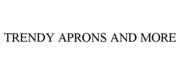 TRENDY APRONS AND MORE trademark