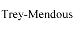 TREY-MENDOUS trademark