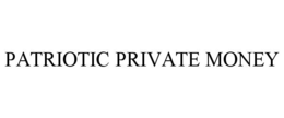 PATRIOTIC PRIVATE MONEY trademark