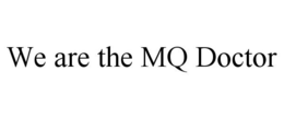 WE ARE THE MQ DOCTOR trademark