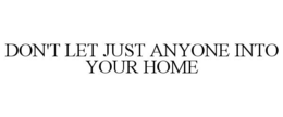 DON'T LET JUST ANYONE INTO YOUR HOME trademark