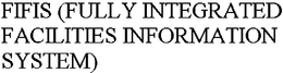 FIFIS (FULLY INTEGRATED FACILITIES INFORMATION SYSTEM) trademark
