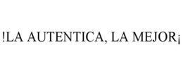 !LA AUTENTICA, LA MEJOR¡ trademark
