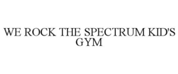 WE ROCK THE SPECTRUM KID'S GYM trademark