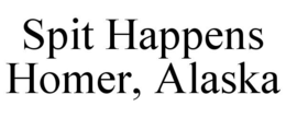 SPIT HAPPENS HOMER, ALASKA trademark