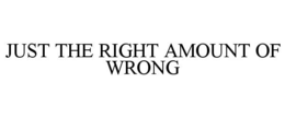 JUST THE RIGHT AMOUNT OF WRONG trademark