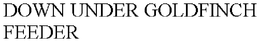 DOWN UNDER GOLDFINCH FEEDER trademark