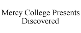MERCY COLLEGE PRESENTS DISCOVERED trademark