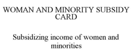 WOMAN AND MINORITY SUBSIDY CARD SUBSIDIZING INCOME OF WOMEN AND MINORITIES trademark