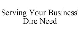 SERVING YOUR BUSINESS' DIRE NEED trademark