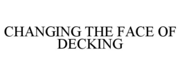 CHANGING THE FACE OF DECKING trademark