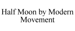 HALF MOON BY MODERN MOVEMENT trademark
