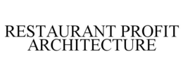RESTAURANT PROFIT ARCHITECTURE trademark