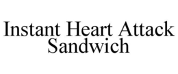 INSTANT HEART ATTACK SANDWICH trademark